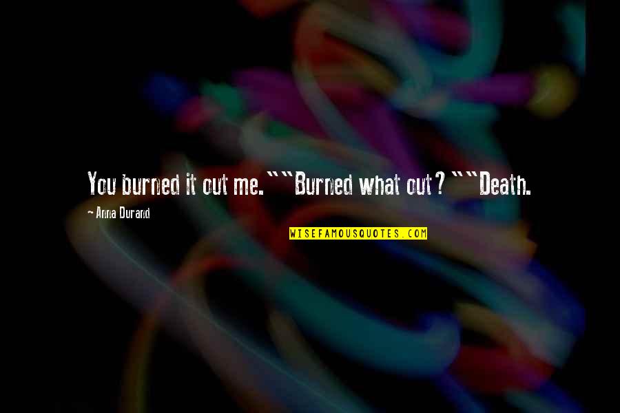 Book Burned Quotes By Anna Durand: You burned it out me.""Burned what out?""Death.