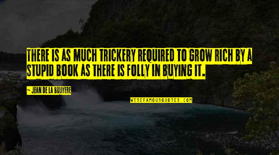 Book Buying Quotes By Jean De La Bruyere: There is as much trickery required to grow