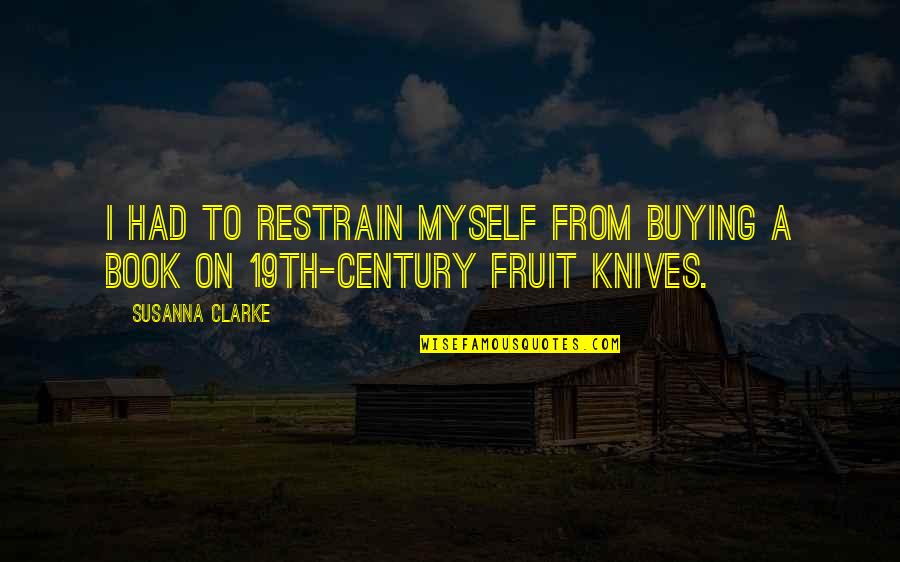 Book Buying Quotes By Susanna Clarke: I had to restrain myself from buying a