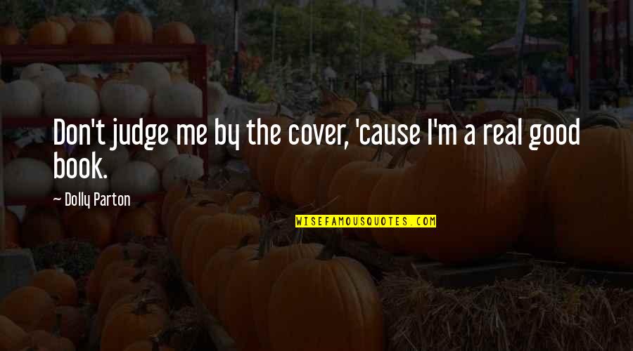 Book By Cover Quotes By Dolly Parton: Don't judge me by the cover, 'cause I'm