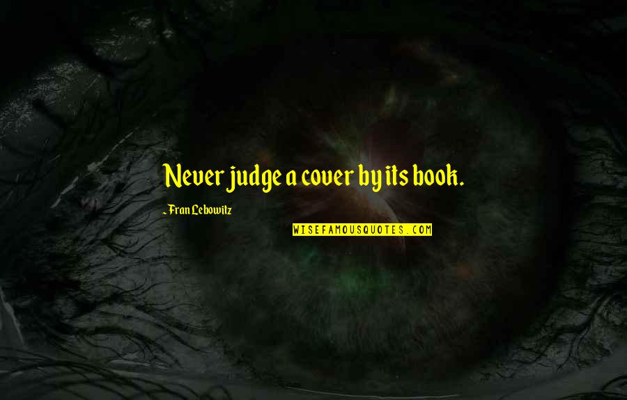 Book By Cover Quotes By Fran Lebowitz: Never judge a cover by its book.