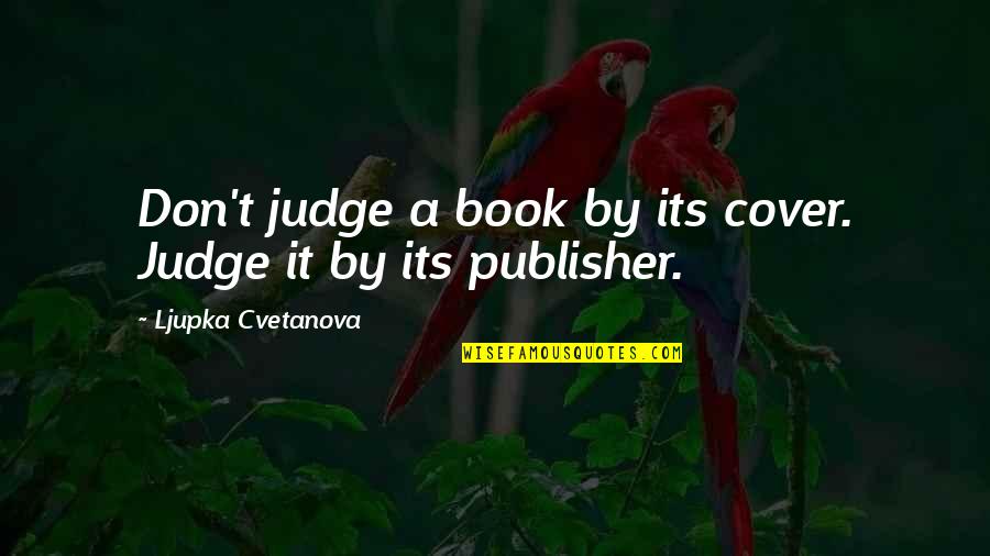 Book By Cover Quotes By Ljupka Cvetanova: Don't judge a book by its cover. Judge