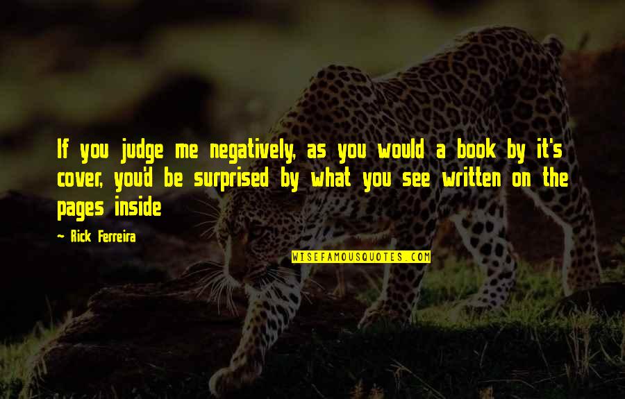 Book By Cover Quotes By Rick Ferreira: If you judge me negatively, as you would