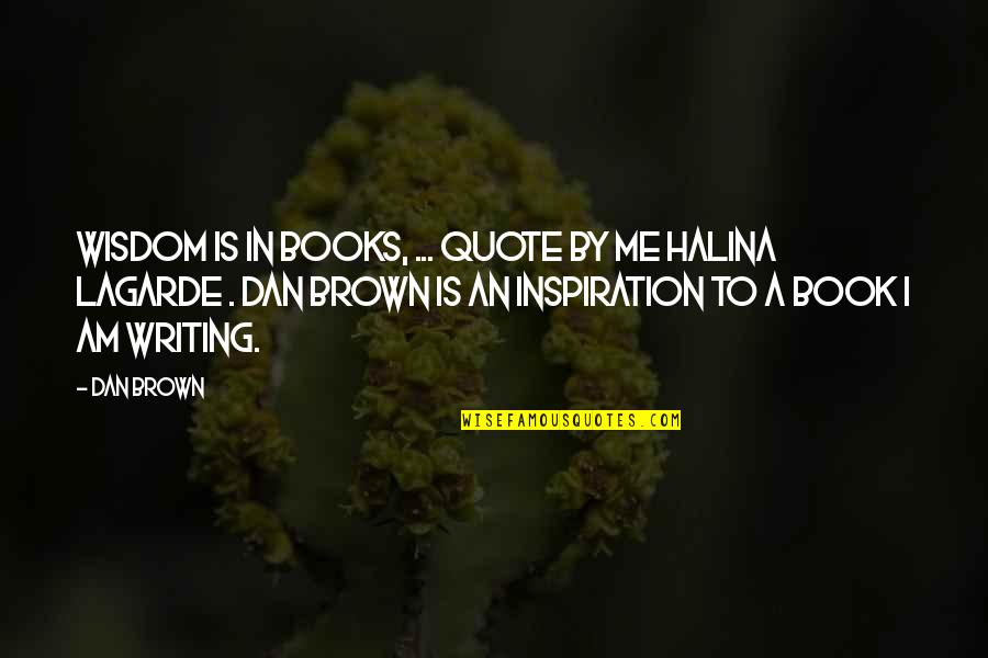 Book By Quotes By Dan Brown: Wisdom is in books, ... quote by me