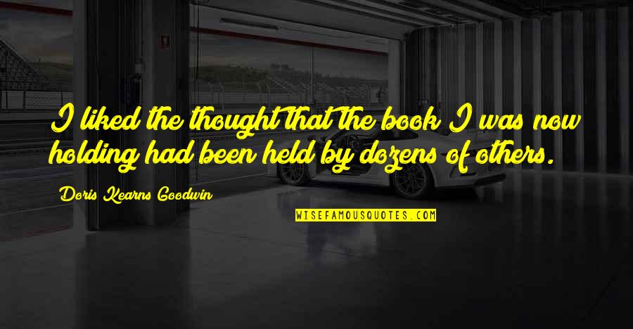 Book By Quotes By Doris Kearns Goodwin: I liked the thought that the book I