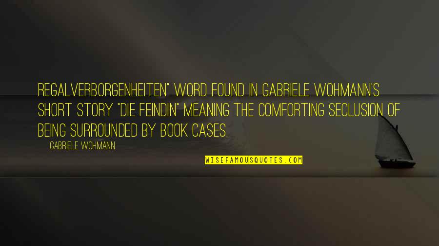 Book By Quotes By Gabriele Wohmann: Regalverborgenheiten" word found in Gabriele Wohmann's short story