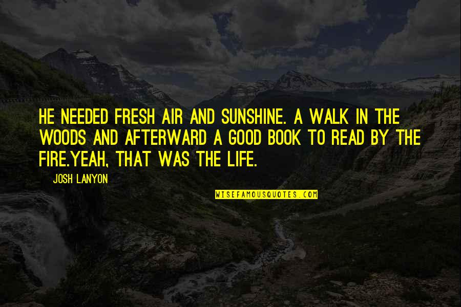 Book By Quotes By Josh Lanyon: He needed fresh air and sunshine. A walk