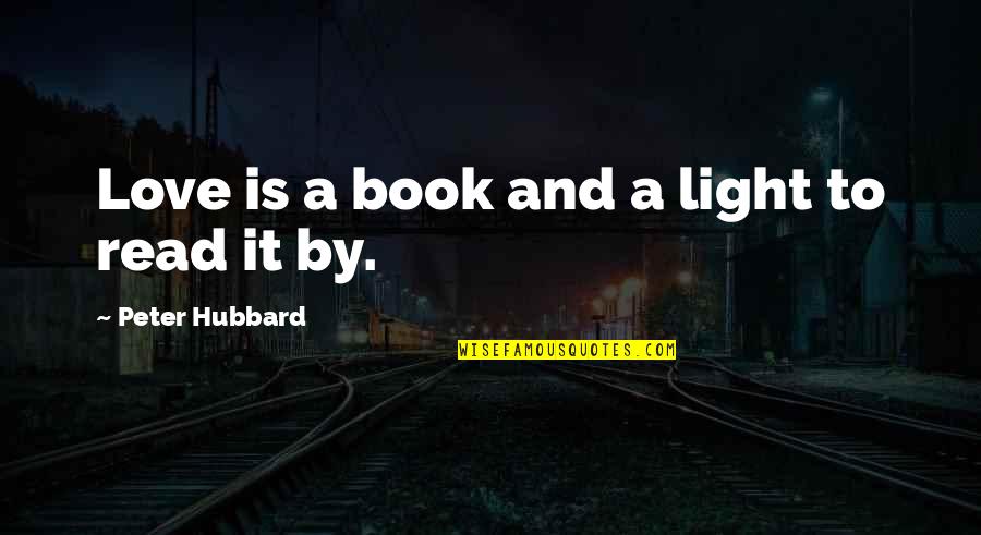 Book By Quotes By Peter Hubbard: Love is a book and a light to