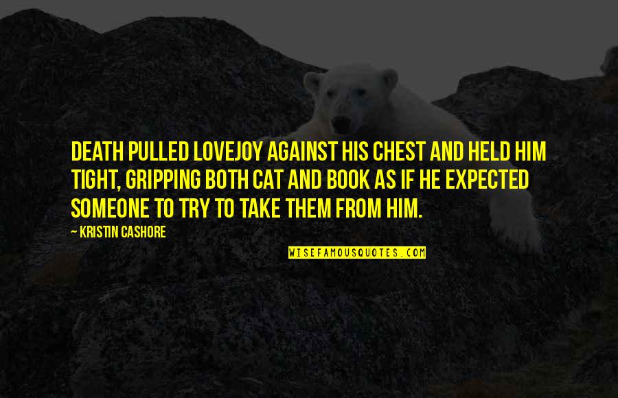 Book Cat Quotes By Kristin Cashore: Death pulled Lovejoy against his chest and held Book Cat Quotes By Kristin Cashore: Death pulled Lovejoy against his chest and held