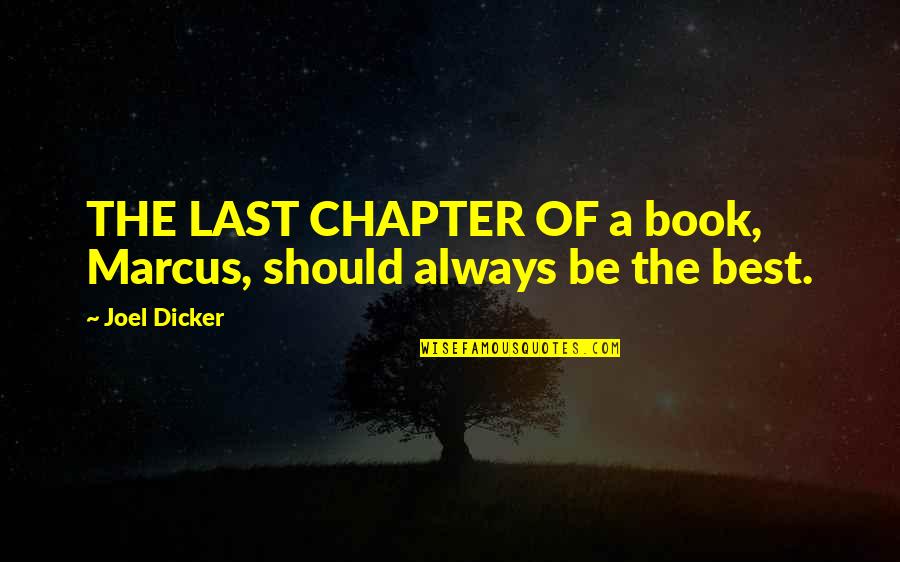 Book Chapter Quotes By Joel Dicker: THE LAST CHAPTER OF a book, Marcus, should
