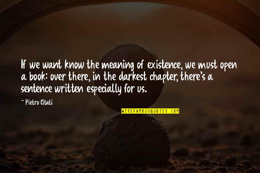 Book Chapter Quotes By Pietro Citati: If we want know the meaning of existence,