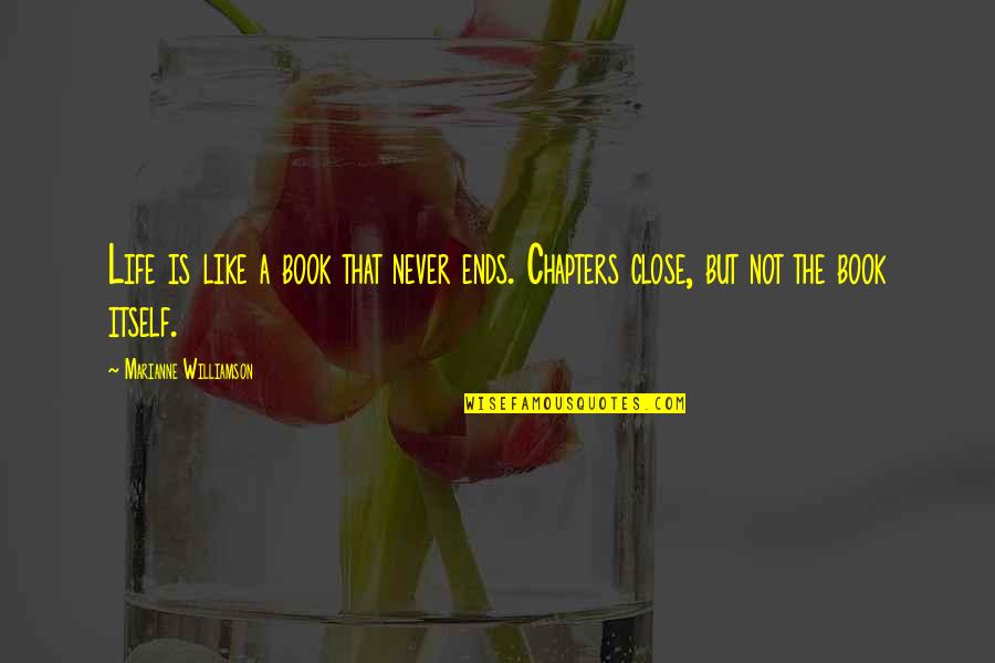 Book Chapters Quotes By Marianne Williamson: Life is like a book that never ends. Book Chapters Quotes By Marianne Williamson: Life is like a book that never ends.