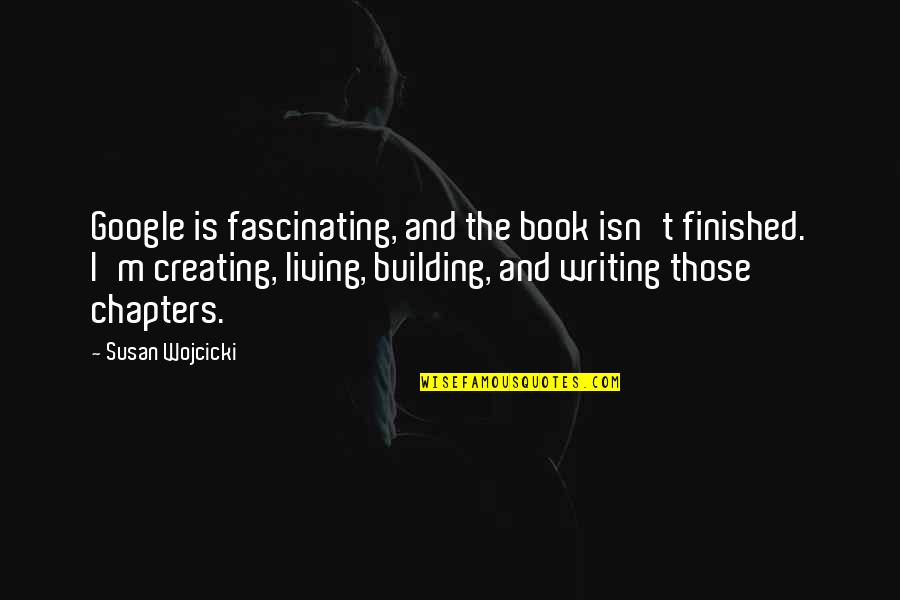 Book Chapters Quotes By Susan Wojcicki: Google is fascinating, and the book isn't finished. Book Chapters Quotes By Susan Wojcicki: Google is fascinating, and the book isn't finished.