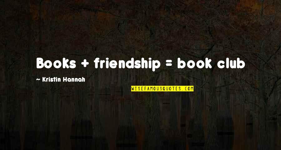 Book Club Friendship Quotes By Kristin Hannah: Books + friendship = book club