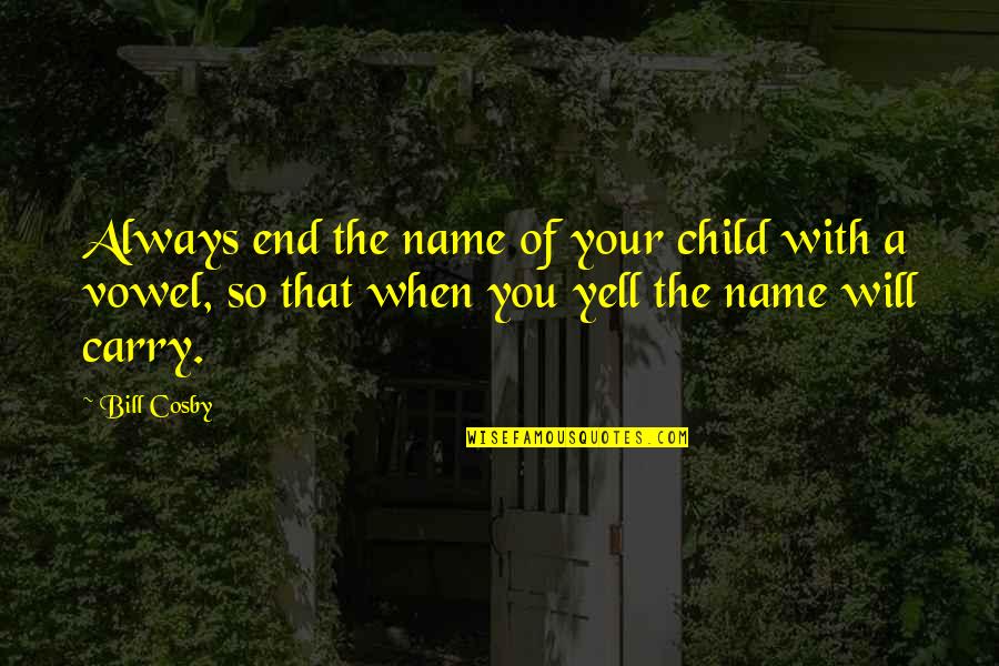 Book Club Inspirational Quotes By Bill Cosby: Always end the name of your child with