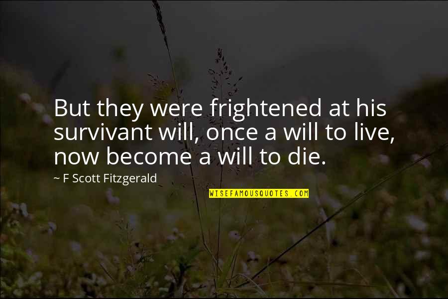 Book Club Inspirational Quotes By F Scott Fitzgerald: But they were frightened at his survivant will,