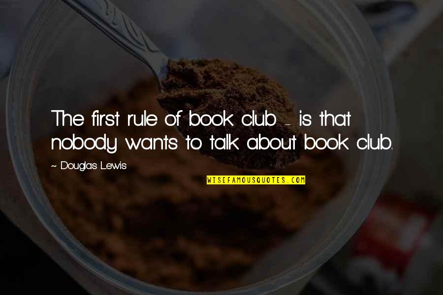 Book Club Quotes By Douglas Lewis: The first rule of book club - is