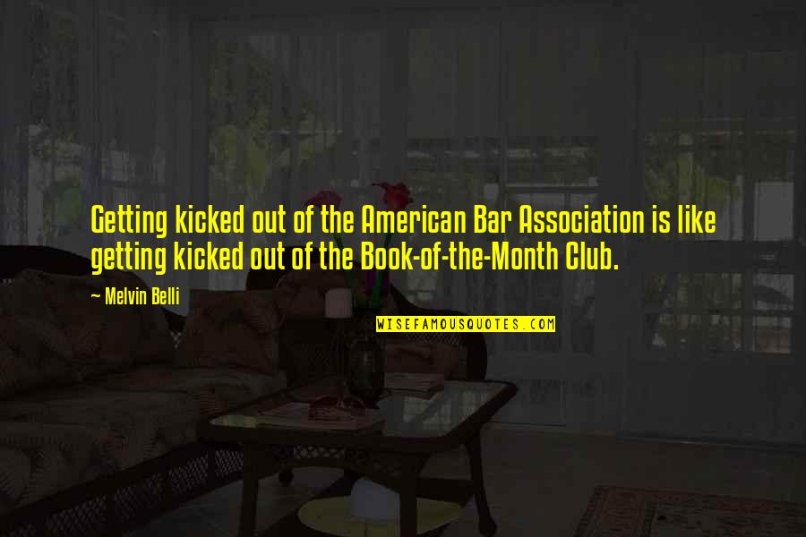 Book Club Quotes By Melvin Belli: Getting kicked out of the American Bar Association