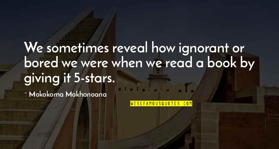 Book Club Quotes By Mokokoma Mokhonoana: We sometimes reveal how ignorant or bored we