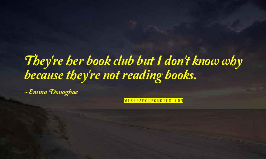 Book Club Reading Quotes By Emma Donoghue: They're her book club but I don't know