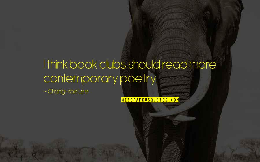Book Clubs Quotes By Chang-rae Lee: I think book clubs should read more contemporary