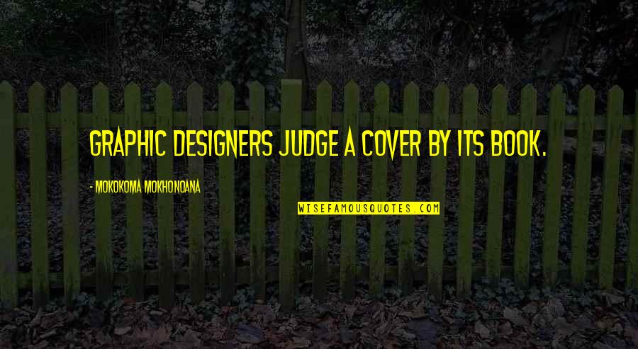 Book Cover Design Quotes By Mokokoma Mokhonoana: Graphic designers judge a cover by its book.