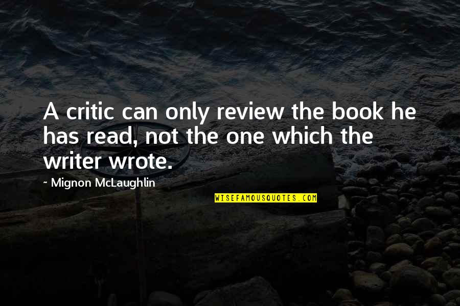 Book Critic Quotes By Mignon McLaughlin: A critic can only review the book he