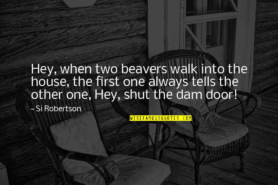 Book Dedication Quotes By Si Robertson: Hey, when two beavers walk into the house,