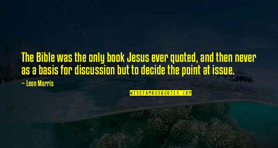 Book Discussion Quotes By Leon Morris: The Bible was the only book Jesus ever