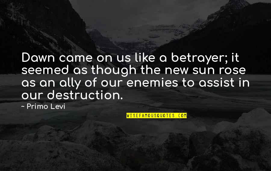 Book Discussion Quotes By Primo Levi: Dawn came on us like a betrayer; it