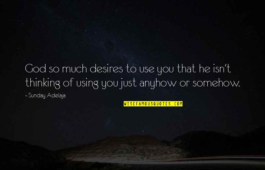 Book Divergent Quotes By Sunday Adelaja: God so much desires to use you that Book Divergent Quotes By Sunday Adelaja: God so much desires to use you that