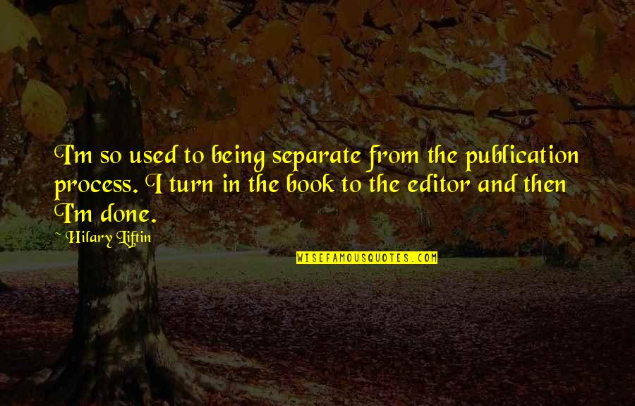 Book Editors Quotes By Hilary Liftin: I'm so used to being separate from the