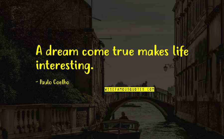 Book Editors Quotes By Paulo Coelho: A dream come true makes life interesting.