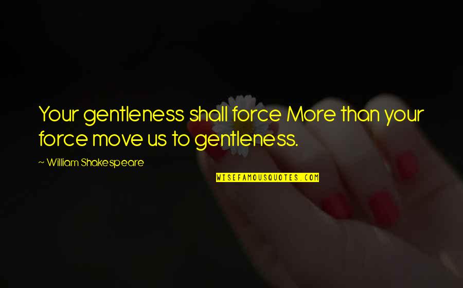 Book Editors Quotes By William Shakespeare: Your gentleness shall force More than your force