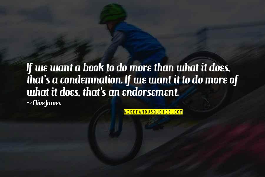 Book Endorsement Quotes By Clive James: If we want a book to do more Book Endorsement Quotes By Clive James: If we want a book to do more
