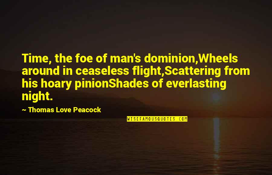 Book Epigraph Quote Quotes By Thomas Love Peacock: Time, the foe of man's dominion,Wheels around in Book Epigraph Quote Quotes By Thomas Love Peacock: Time, the foe of man's dominion,Wheels around in