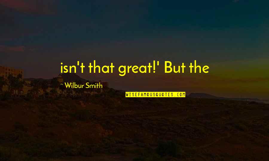 Book Fight Club Quotes By Wilbur Smith: isn't that great!' But the