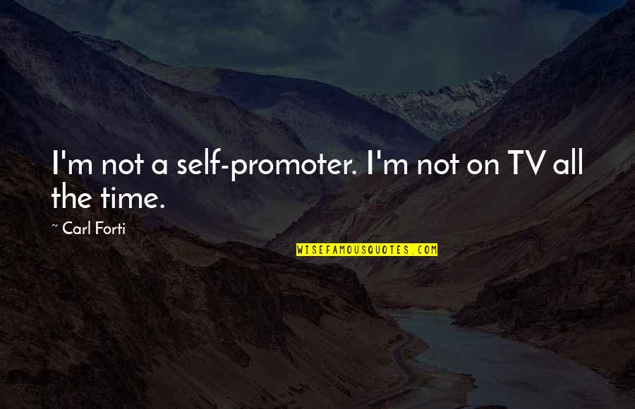 Book Flush Quotes By Carl Forti: I'm not a self-promoter. I'm not on TV