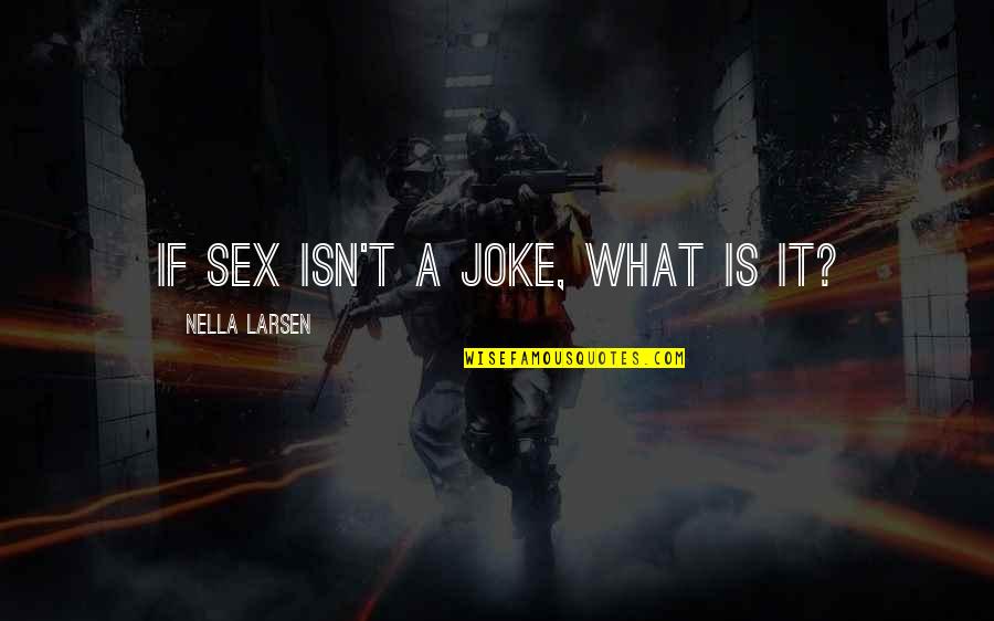 Book Flush Quotes By Nella Larsen: If sex isn't a joke, what is it?