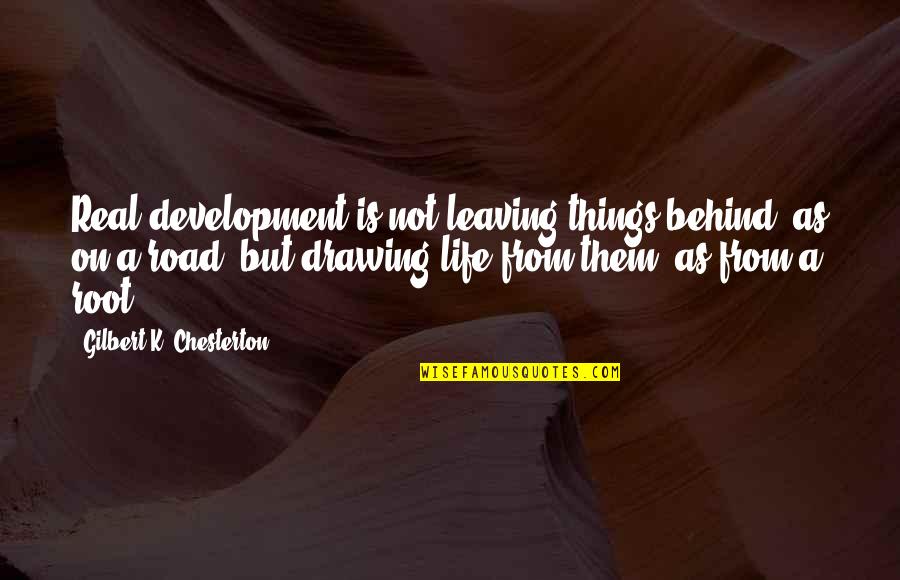 Book Folding Quotes By Gilbert K. Chesterton: Real development is not leaving things behind, as