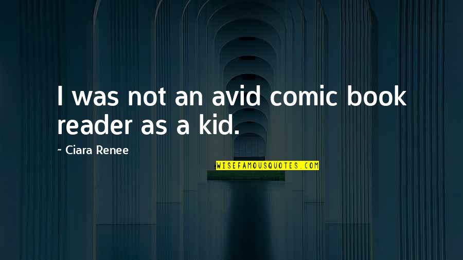 Book For Kid Quotes By Ciara Renee: I was not an avid comic book reader Book For Kid Quotes By Ciara Renee: I was not an avid comic book reader