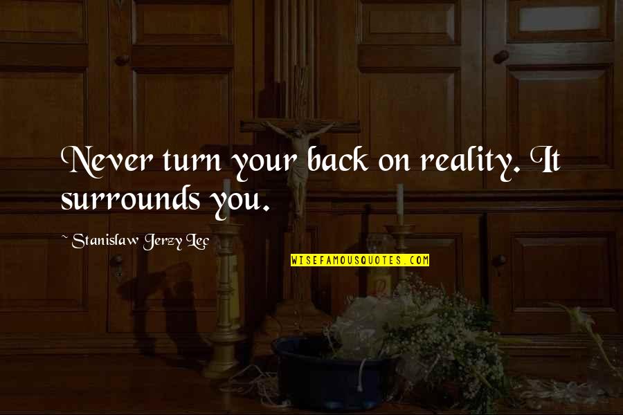 Book Giving God Quotes By Stanislaw Jerzy Lec: Never turn your back on reality. It surrounds