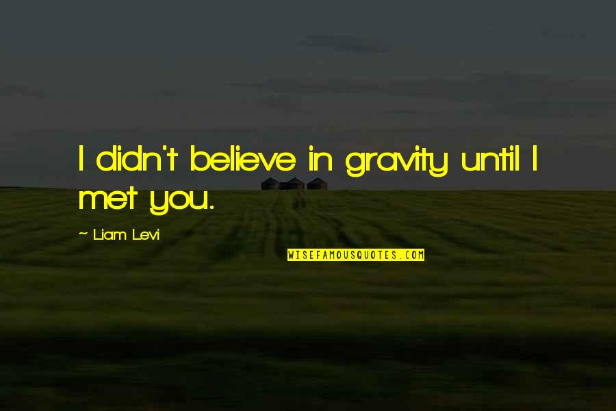 Book Gravity Quotes By Liam Levi: I didn't believe in gravity until I met