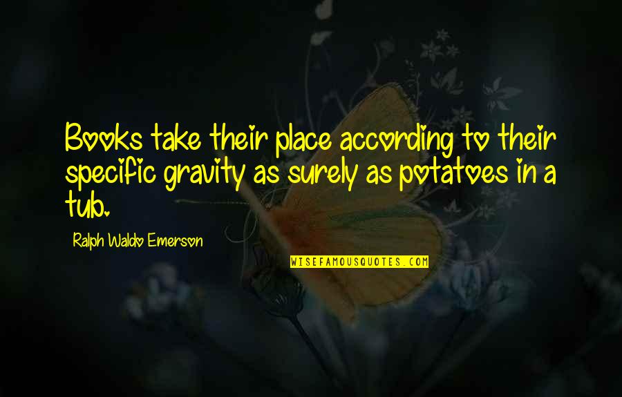 Book Gravity Quotes By Ralph Waldo Emerson: Books take their place according to their specific