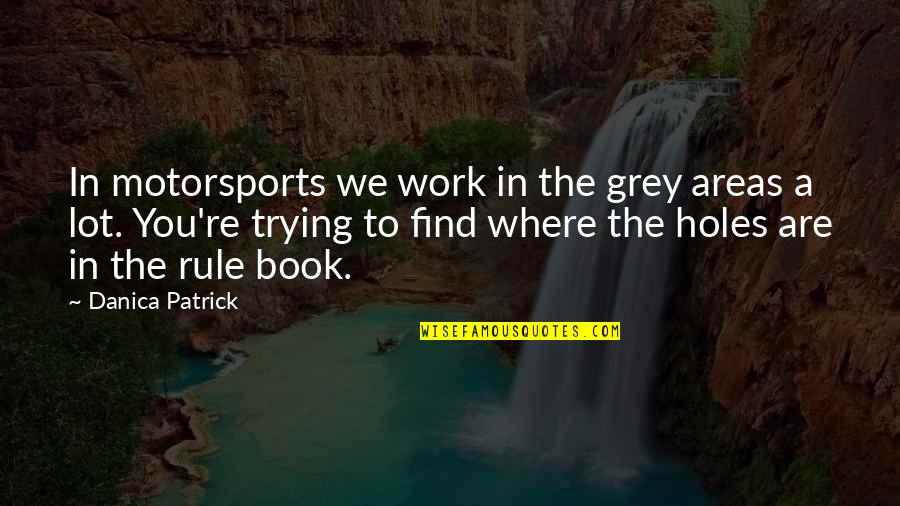Book Holes Quotes By Danica Patrick: In motorsports we work in the grey areas