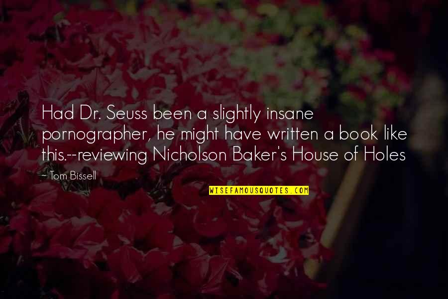 Book Holes Quotes By Tom Bissell: Had Dr. Seuss been a slightly insane pornographer,