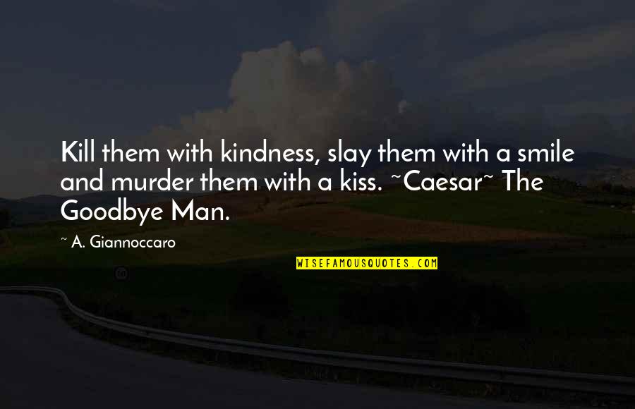 Book Humor Quotes By A. Giannoccaro: Kill them with kindness, slay them with a