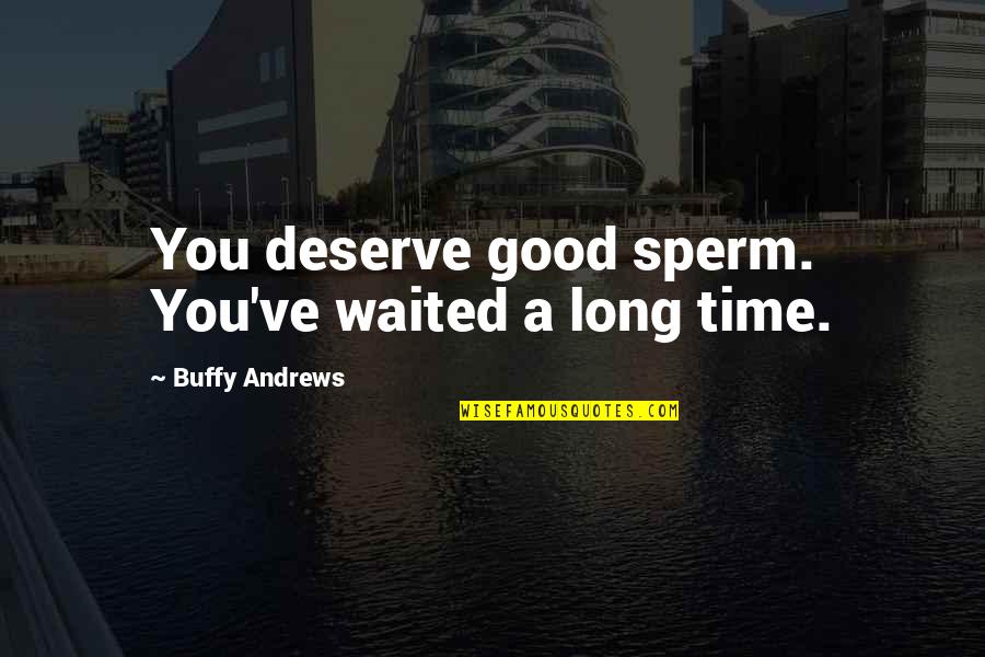 Book Humor Quotes By Buffy Andrews: You deserve good sperm. You've waited a long