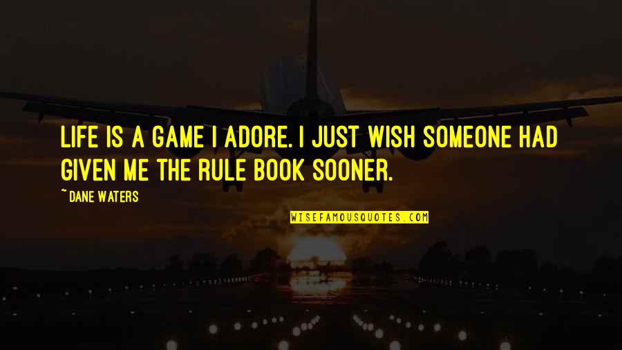 Book Humor Quotes By Dane Waters: Life is a game I adore. I just