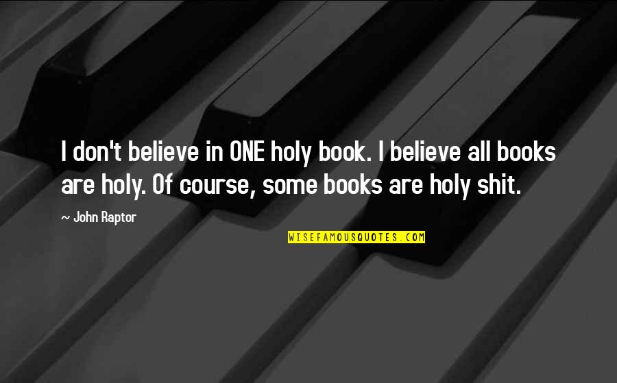 Book Humor Quotes By John Raptor: I don't believe in ONE holy book. I